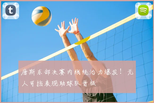 唐斯东部决赛内线统治力爆发！无人可挡表现助球队晋级