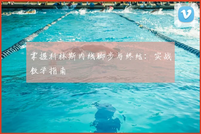 掌握科林斯内线脚步与终结:实战教学指南